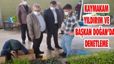 Kaymakam Yıldırım ve Başkan Doğan’dan Denetleme