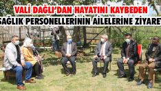 Vali Dağlı’dan Hayatını Kaybeden Sağlık Personellerinin Ailelerine Ziyaret