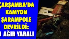 Çarşamba’da Kamyon Şarampole Devrildi: 1 Ağır Yaralı