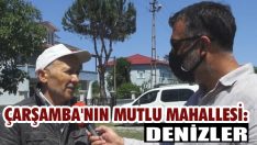 Çarşamba’nın Mutlu Mahallesi: Denizler
