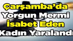 Çarşamba’da Yorgun Mermi İsabet Eden Kadın Yaralandı