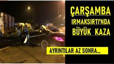 ÇARŞAMBA IRMAKSIRTI’NDA BÜYÜK KAZA.