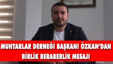 Muhtarlar Derneği Başkanı Özkan’dan Birlik Beraberlik Mesajı