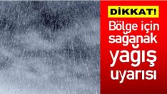 Bölge için sağanak yağış uyarısı