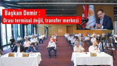 Başkan Demir : Orası terminal değil, transfer merkezi
