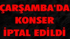 Çarşamba’da Konser İptal Edildi