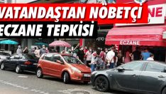 Vatandaştan Nöbetçi Eczane Tepkisi