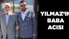 Yılmaz’ın Baba Acısı