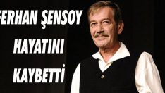 Ferhan Şensoy Hayatını Kaybetti