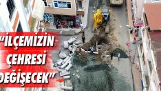 “İlçemizin Çehresi Değişecek”