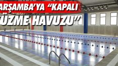 ÇARŞAMBA’YA “KAPALI YÜZME HAVUZU”