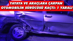 Yayaya ve Araçlara Çarpan Otomobilin Sürücüsü Kaçtı: 1 Yaralı