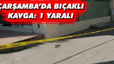 Çarşamba’da Bıçaklı Kavga: 1 Yaralı