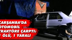 Çarşamba’da Otomobil Traktöre Çarptı: 1 Ölü, 1 Yaralı