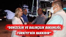 “Denizcilik ve Balıkçılık Bakanlığı, Türkiye’nin Hakkıdır””