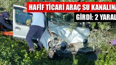 Hafif Ticari Araç Su Kanalına Girdi: 2 Yaralı