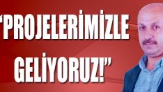 “Projelerimizle Geliyoruz!”