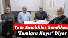 Tüm Emekliler Sendikası ‘Zamlara Hayır’ Diyor