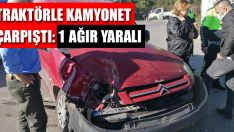 Traktörle Kamyonet Çarpıştı: 1 Ağır Yaralı