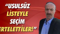 “Usulsüz Listeyle Seçim Ertelettiler!”