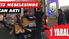 Kız Meselesinde Kan Aktı: 1 Yaralı