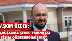 Başkan Özden: “Çarşamba Şeker Fabrikası Bizim Gözbebeğimizdir”