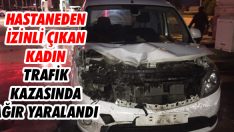 Hastaneden İzinli Çıkan Kadın Trafik Kazasında Ağır Yaralandı