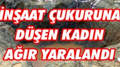 İnşaat Çukuruna Düşen Kadın Ağır Yaralandı