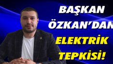 Başkan Özkan’dan Elektrik Tepkisi!