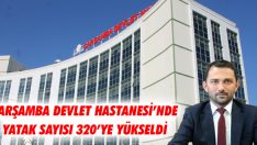 Çarşamba Devlet Hastanesi’nde Yatak Sayısı 320’ye Yükseldi