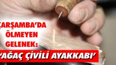 Çarşamba’da Ölmeyen Gelenek: ‘Ağaç Çivili Ayakkabı’