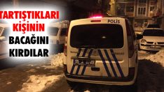 Tartıştıkları Kişinin Bacağını Kırdılar