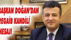 Başkan Doğan’dan Regaib Kandili Mesajı