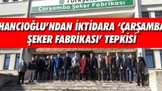 Hancıoğlu’ndan İktidara ‘Çarşamba Şeker Fabrikası’ Tepkisi