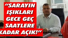 “Sarayın Işıkları Gece Geç Saatlere Kadar Açık!”