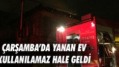 Çarşamba’da Yanan Ev Kullanılamaz Hale Geldi