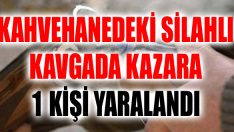 Kahvehanedeki Silahlı Kavgada Kazara 1 Kişi Yaralandı
