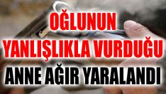Oğlunun Yanlışlıkla Vurduğu Anne Ağır Yaralandı