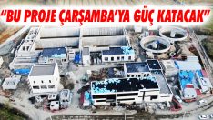 “Bu Proje Çarşamba’ya Güç Katacak”