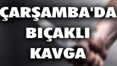 Çarşamba’da Bıçaklı Kavga