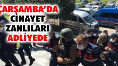 Çarşamba’da Cinayet Zanlıları Adliyede