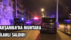 Çarşamba’da Muhtara Silahlı Saldırı