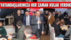 “Vatandaşlarımıza Her Zaman Kulak Verdik”