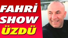 Fahri Show Üzdü