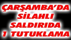 Çarşamba’da Silahlı Saldırıda 1 Tutuklama