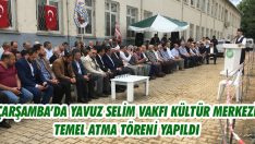 Çarşamba’da Yavuz Selim Vakfı Temel Atma Töreni Yapıldı