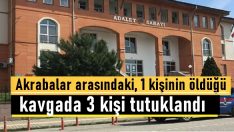 Akrabalar arasındaki, 1 kişinin öldüğü kavgada 3 kişi tutuklandı