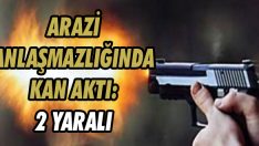Arazi Anlaşmazlığında Kan Aktı: 2 Yaralı