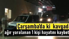 Çarşamba’da kavgada ağır yaralanan 1 kişi hayatını kaybetti