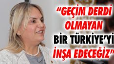 “Geçim Derdi Olmayan Bir Türkiye’yi İnşa Edeceğiz”